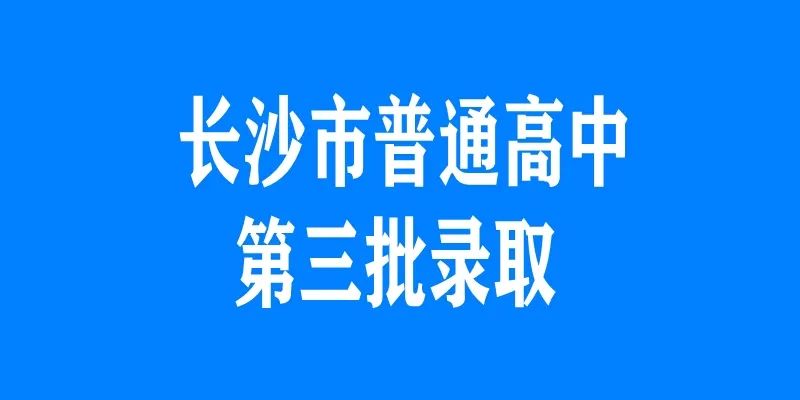 长沙耀华中学中考录取 2022年长沙市城区普通高中第三批录取分数线公布